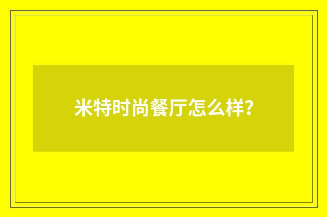 米特时尚餐厅怎么样？