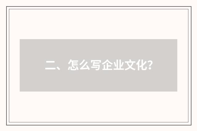 二、怎么写企业文化？