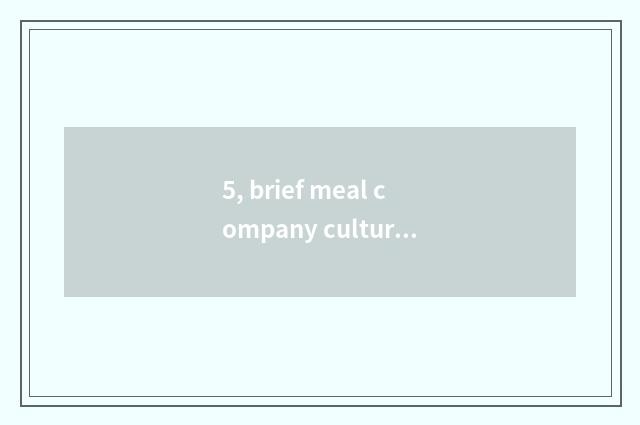 5, brief meal company culture?
