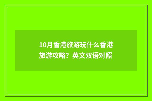 10月香港旅游玩什么香港旅游攻略?英文双语对照