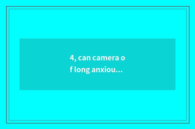 4, can camera of long anxious number move parameter?