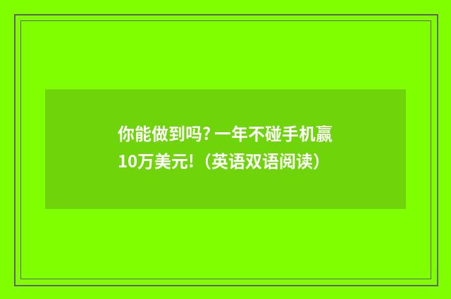 你能做到吗? 一年不碰手机赢10万美元!(英语双语阅读)