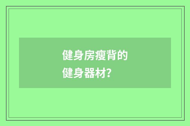 健身房瘦背的健身器材？