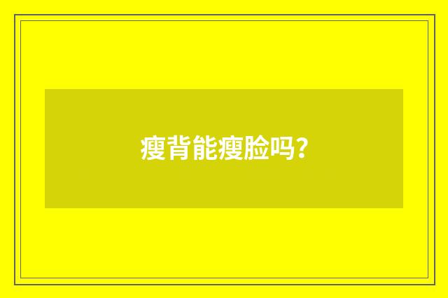 瘦背能瘦脸吗?