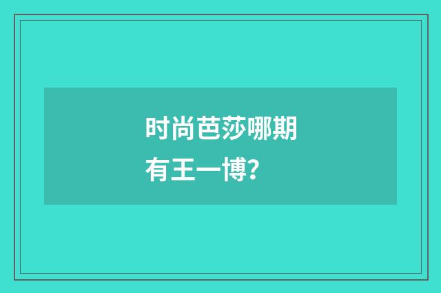 时尚芭莎哪期有王一博?
