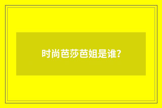 时尚芭莎芭姐是谁?