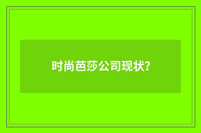 时尚芭莎公司现状?