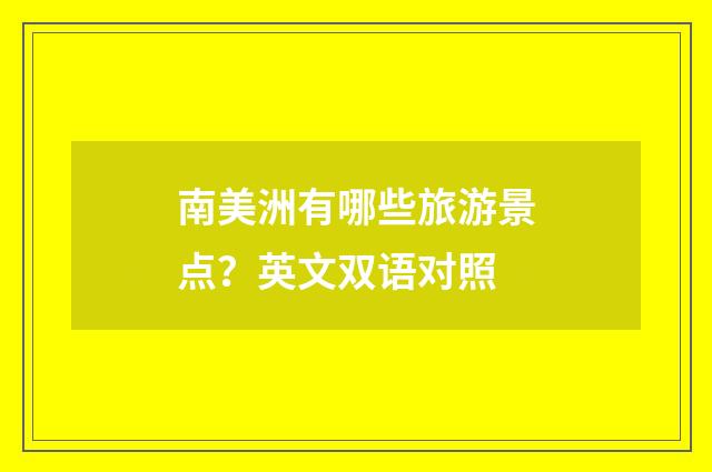 南美洲有哪些旅游景点?英文双语对照
