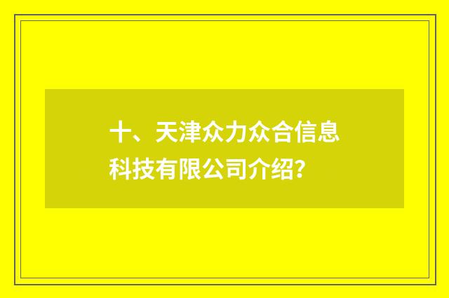十、天津众力众合信息科技有限公司介绍?
