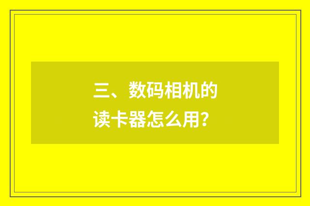 三、数码相机的读卡器怎么用？