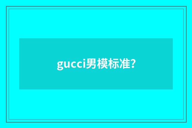 gucci男模标准？