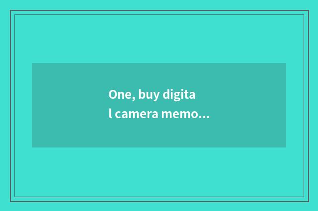 One, buy digital camera memory to get stuck to also want to buy read card implem