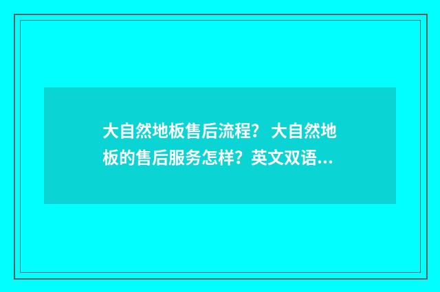 大自然地板售后流程? 大自然地板的售后服务怎样?英文双语对照