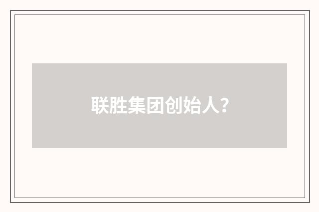 联胜集团创始人？