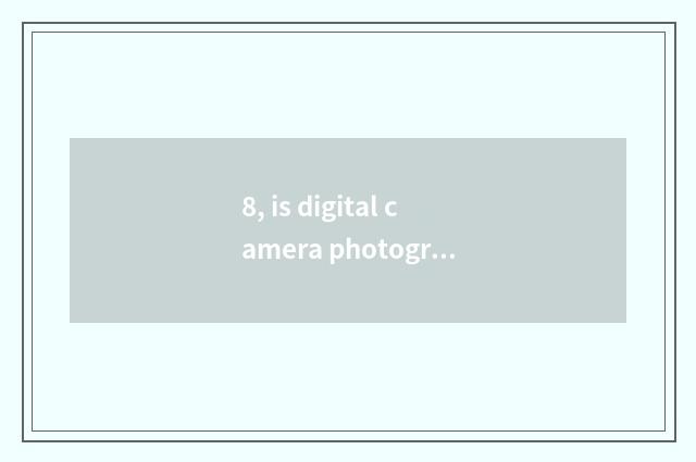 8, is digital camera photographed how to resemble realizing time-out to continue