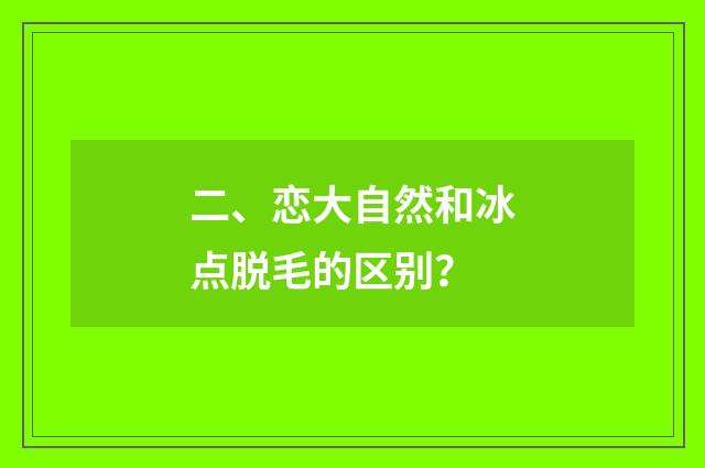 二、恋大自然和冰点脱毛的区别?