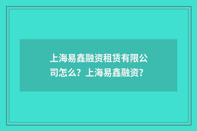上海易鑫融资租赁有限公司怎么?上海易鑫融资?
