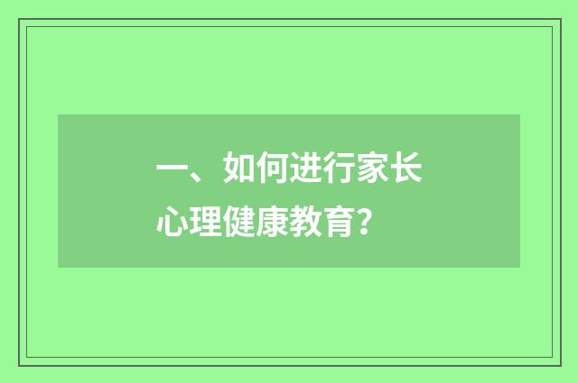 一、如何进行家长心理健康教育?