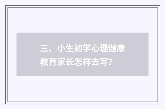 三、小生初学心理健康教育家长怎样去写?
