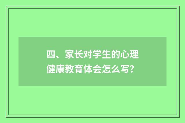 四、家长对学生的心理健康教育体会怎么写?