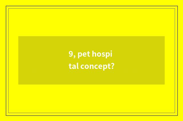 9, pet hospital concept?