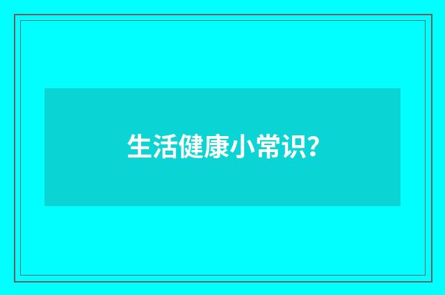 生活健康小常识？