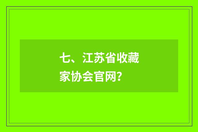 七、江苏省收藏家协会官网?