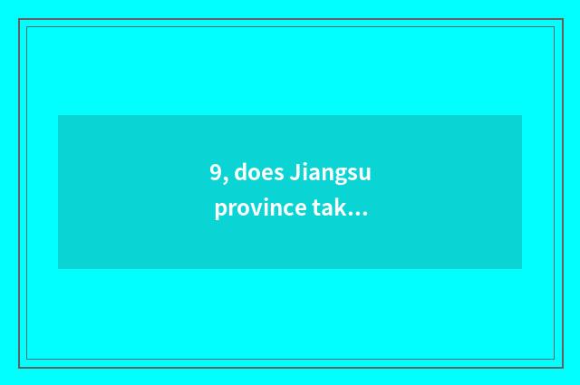 9, does Jiangsu province take an examination of achievement to inquire entrance