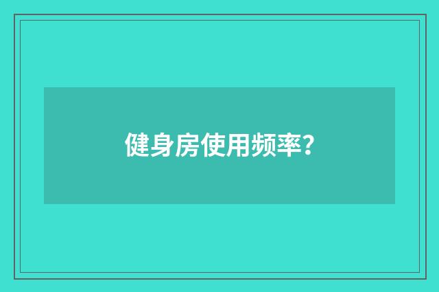 健身房使用频率?