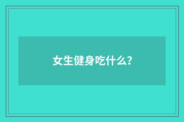 女生健身吃什么?