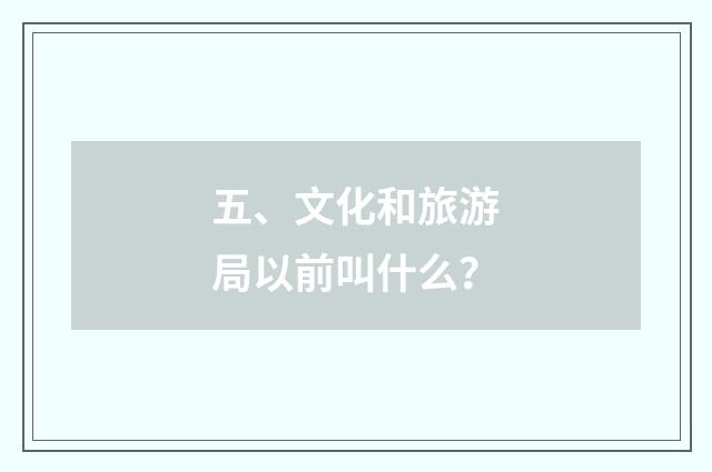 五、文化和旅游局以前叫什么?