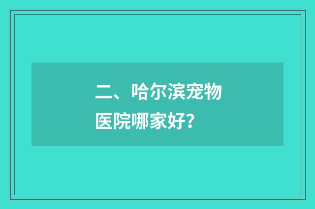 二、哈尔滨宠物医院哪家好？