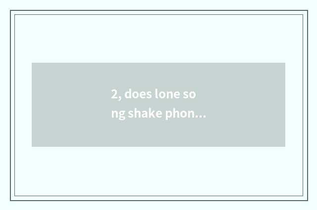 2, does lone song shake phonic libretto?