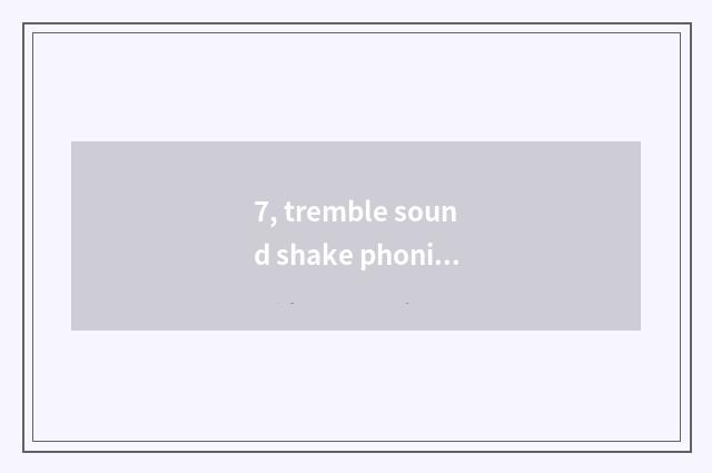 7, tremble sound shake phonic assistant which good?