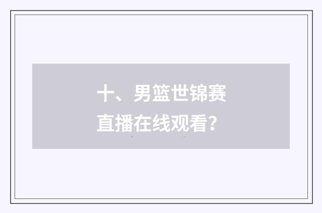 十、男篮世锦赛直播在线观看？