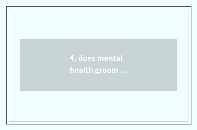4, does mental health groom article table?