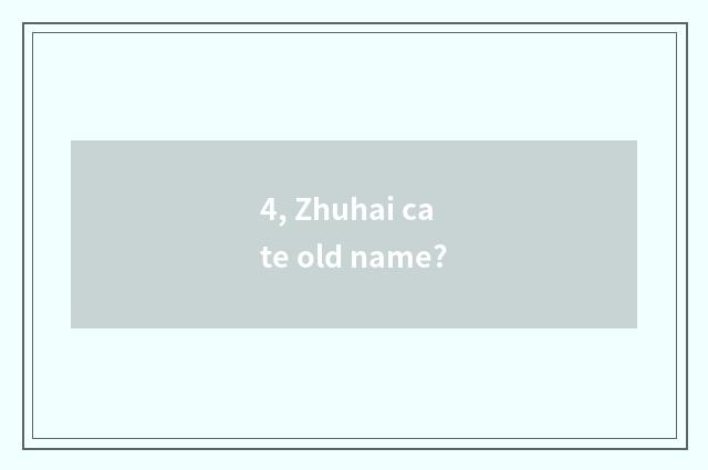 4, Zhuhai cate old name?