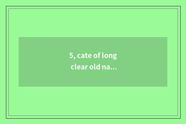 5, cate of long clear old name?