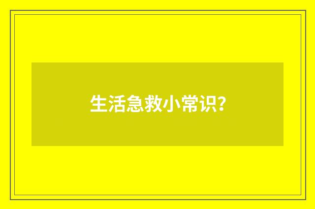 生活急救小常识？