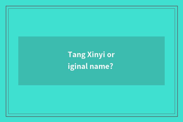 Tang Xinyi original name?