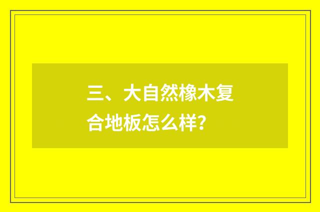 三、大自然橡木复合地板怎么样?