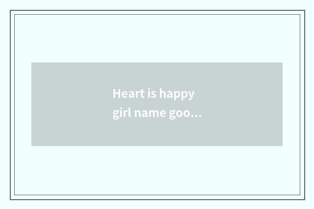 Heart is happy girl name good not?