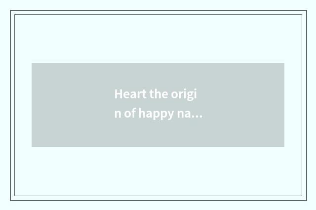 Heart the origin of happy name?