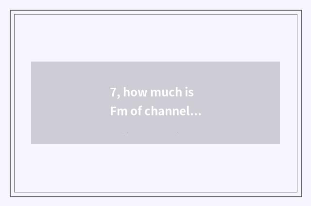 7, how much is Fm of channel of finance and economics?