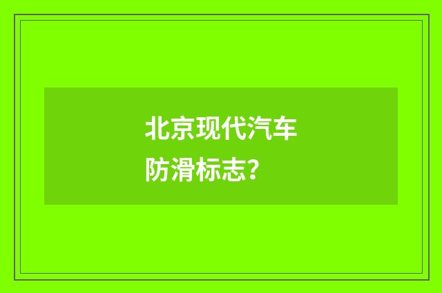 北京现代汽车防滑标志?