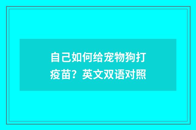自己如何给宠物狗打疫苗?英文双语对照