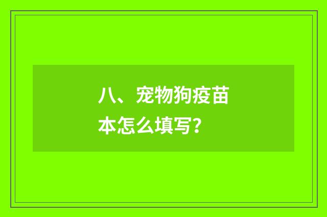 八、宠物狗疫苗本怎么填写？