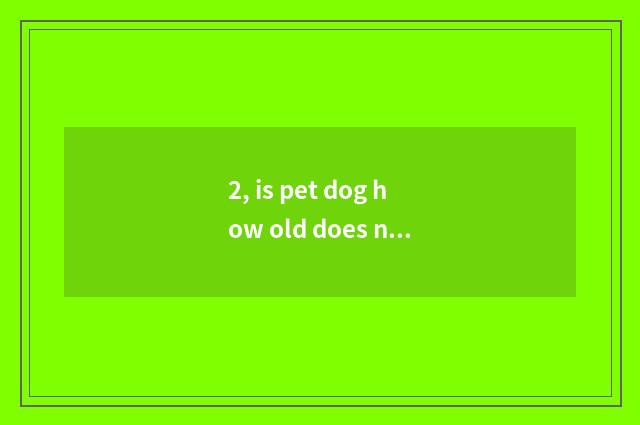 2, is pet dog how old does need make wild dog vaccine Alexandrine?