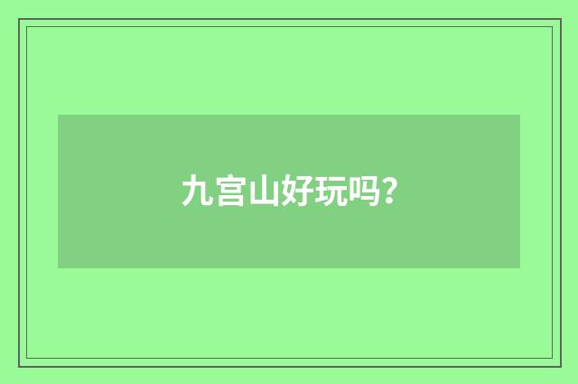 九宫山好玩吗?