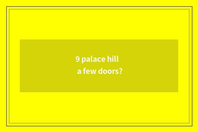 9 palace hill a few doors?